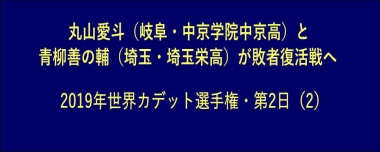 丸山愛斗（岐阜・中京学院中京高）と青柳善の輔（埼玉・埼玉栄高）が敗者復活戦へ…2019年世界カデット選手権・第2日（2）