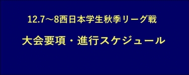 12.7～8西日本学生秋季リーグ戦／大会要項・進行スケジュール