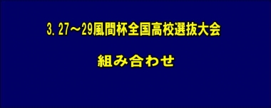 3.27～29風間杯全国高校選抜大会／組み合わせ