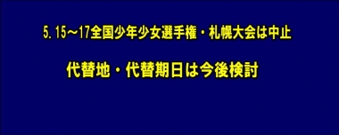 5.15～17全国少年少女選手権・札幌大会は中止、代替地・代替期日は今後検討