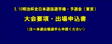 5.10明治杯全日本選抜選手権・予選会（東京）／大会要項・出場申込書（注＝本選出場選手も申請ください）