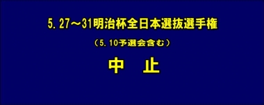 5.28～31明治杯全日本選抜選手権（5.10予選会含む）は中止／参加料返金のご案内