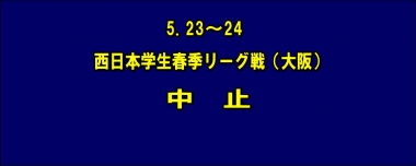 5.23～24西日本学生春季リーグ戦（大阪）は中止