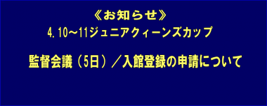 《お知らせ》4.10～11ジュニアクィーンズカップ／監督会議（5日）・入館登録の申請について