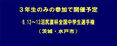 3年生のみの参加で開催予定…6.12～13沼尻直杯全国中学生選手権（茨城・水戸市）