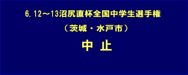 6.12～13沼尻直杯全国中学生選手権（茨城・水戸市）は中止