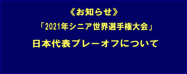 《お知らせ》「2021年シニア世界選手権大会」日本代表プレーオフについて