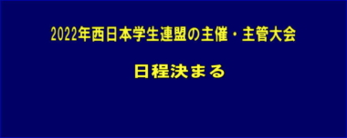 2022年西日本学生連盟の主催・主管大会の日程決まる