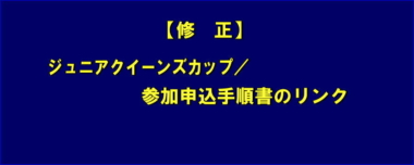 【修正】ジュニアクイーンズカップ／参加申込手順書のリンク