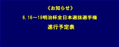 《お知らせ》6.16～19明治杯全日本選抜選手権／進行予定表