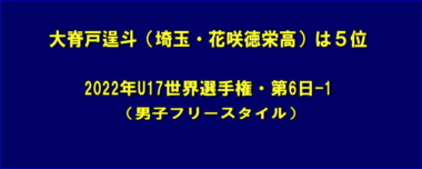 大脊戸逞斗（埼玉・花咲徳栄高）は5位…2022年U17世界選手権・第6日-1（男子フリースタイル）