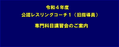 令和４年度・公認レスリングコーチ１（旧指導員）専門科目講習会のご案内