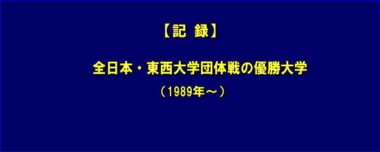【記録】全日本・東西大学団体戦の優勝大学（1989年～）