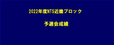 2022年度NTS近畿ブロック／予選会成績