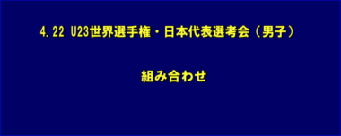 4.22 U23世界選手権・日本代表選考会（男子）／組み合わせ