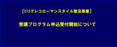 【U15グレコローマンスタイル普及事業】受講プログラム申込受付開始について