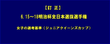 【訂正】6.15～18明治杯全日本選抜選手権／女子の選考基準（ジュニアクイーンズカップ）