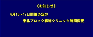 《お知らせ》6月16～17日開催予定の東北ブロック審判クリニック時間変更