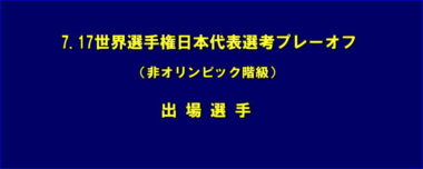 7.17世界選手権日本代表選考プレーオフ（非オリンピック階級）出場選手