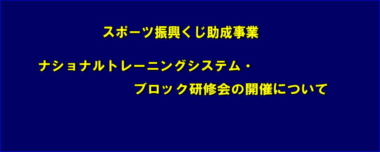 スポーツ振興くじ助成事業 ナショナルトレーニングシステム・ブロック研修会の開催について＝参加費に修正あり