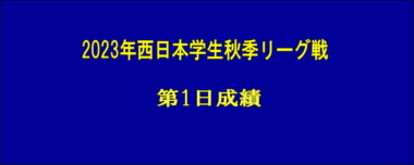 2023年西日本学生秋季リーグ戦・第1日成績