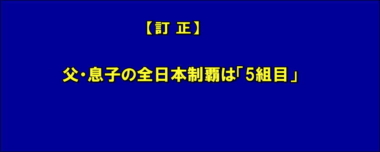 【訂正】父・息子の全日本制覇は「6組目」