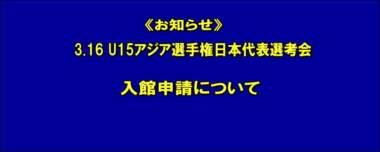 《お知らせ》3.16 U15アジア選手権日本代表選考会／入館申請について