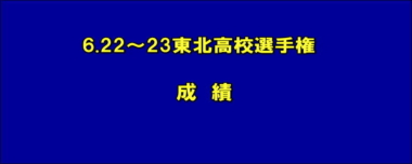 6.22～23東北高校選手権 成績