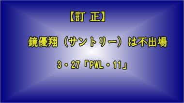 【訂正】鏡優翔（サントリー）は不出場…3.27「PWL・11」