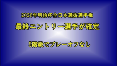 2026年明治杯全日本選抜選手権／最終エントリー選手が確定…5階級でプレーオフなし