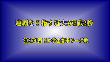 連覇を目指す近大が2戦2勝…2026年西日本学生春季リーグ戦・第1日