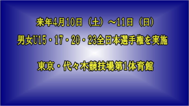 来年4月10日（土）～11日（日）に東京・代々木競技場第1体育館で男女U15・17・20・23全日本選手権を実施へ